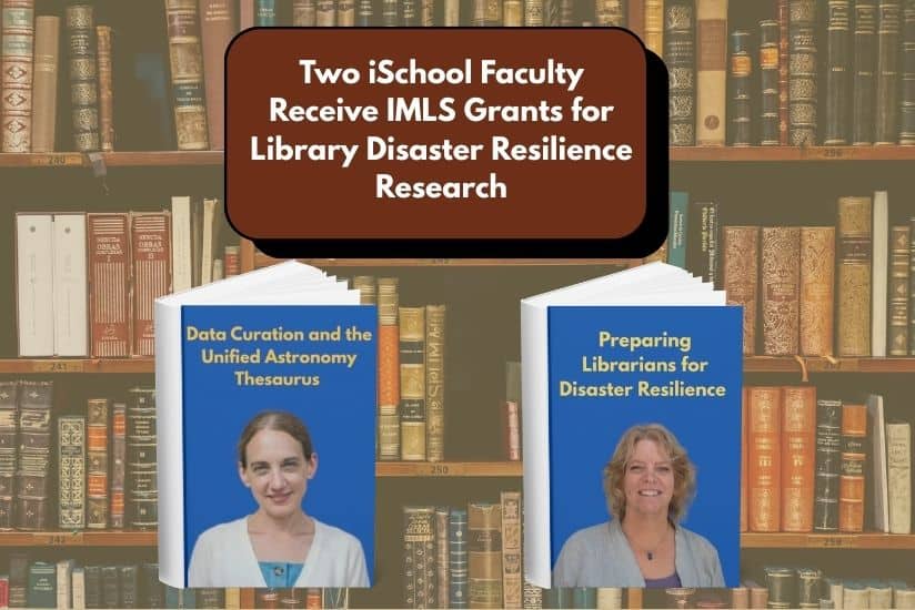 Two iSchool Faculty Receive IMLS Grants for Library Disaster Resilience Re