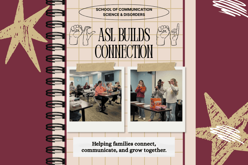 School of Communication Science & Disorders ASL Builds Connection Helping families connect, communicate, and grow together.