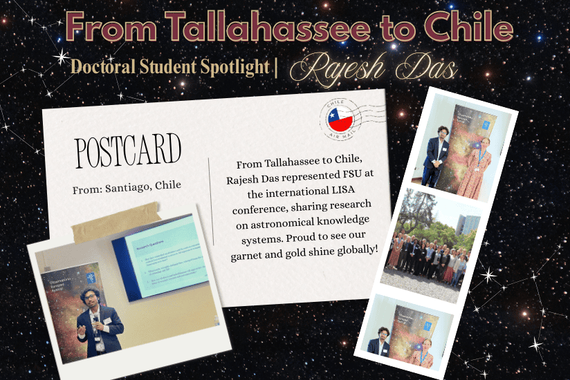 From Tallahassee to Chile Doctoral Student Spotlight | Rajesh Das Postcard From: Santiago, Chile From Tallahassee to Chile, Rajesh Das represented FSU at the international LISA conference, sharing research on astronomical knowledge systems. Proud to see our garnet and gold shine globally!